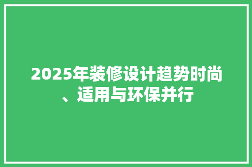 2025年装修设计趋势时尚、适用与环保并行