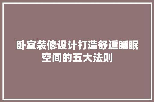 卧室装修设计打造舒适睡眠空间的五大法则