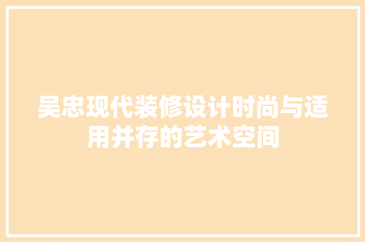 吴忠现代装修设计时尚与适用并存的艺术空间