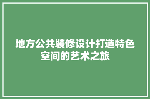 地方公共装修设计打造特色空间的艺术之旅