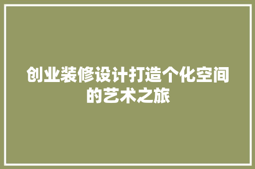 创业装修设计打造个化空间的艺术之旅