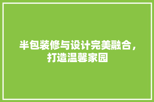 半包装修与设计完美融合，打造温馨家园