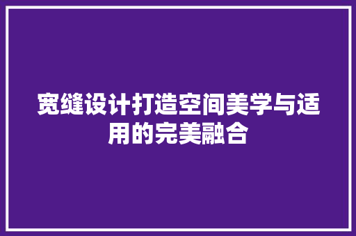 宽缝设计打造空间美学与适用的完美融合
