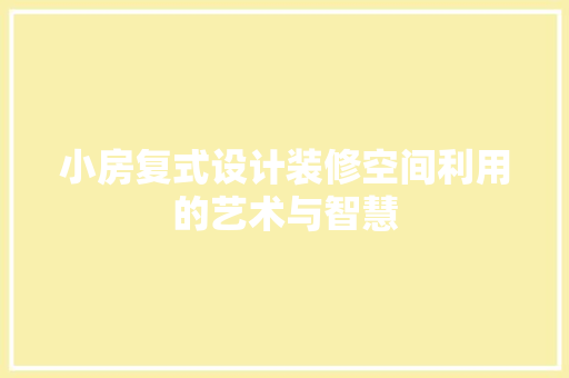 小房复式设计装修空间利用的艺术与智慧