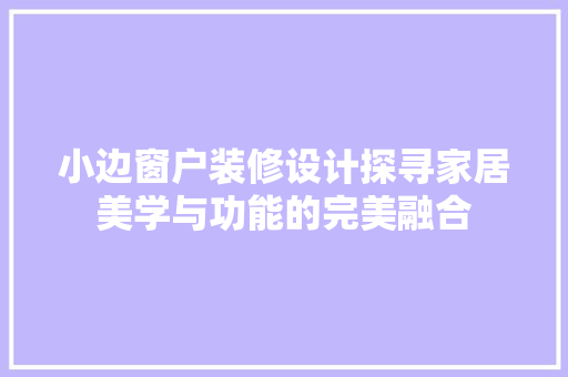 小边窗户装修设计探寻家居美学与功能的完美融合