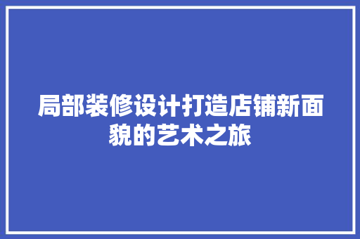 局部装修设计打造店铺新面貌的艺术之旅
