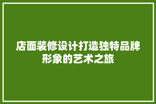店面装修设计打造独特品牌形象的艺术之旅