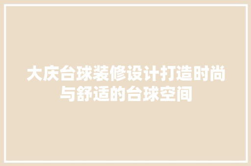 大庆台球装修设计打造时尚与舒适的台球空间
