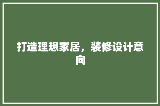打造理想家居，装修设计意向