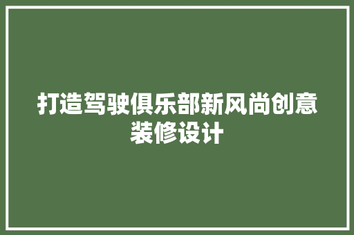 打造驾驶俱乐部新风尚创意装修设计