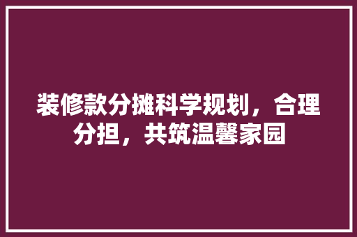 装修款分摊科学规划，合理分担，共筑温馨家园