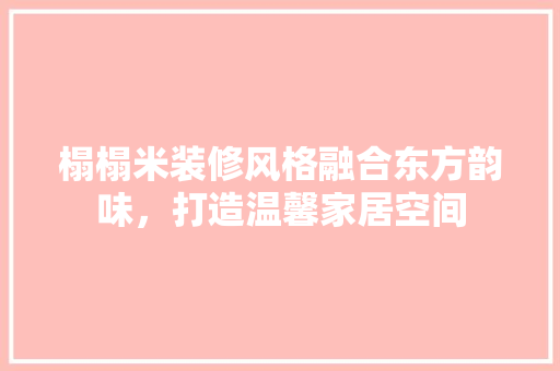 榻榻米装修风格融合东方韵味，打造温馨家居空间  第1张