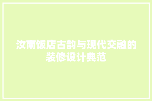 汝南饭店古韵与现代交融的装修设计典范