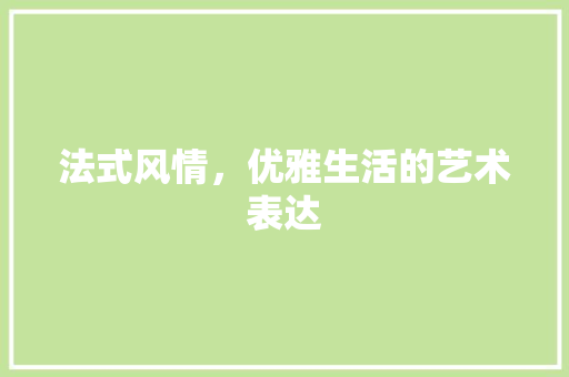 法式风情，优雅生活的艺术表达