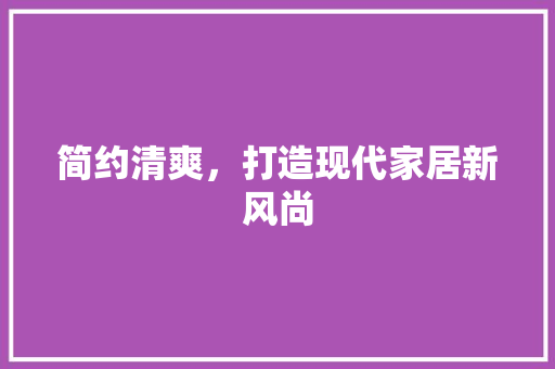 简约清爽，打造现代家居新风尚  第1张