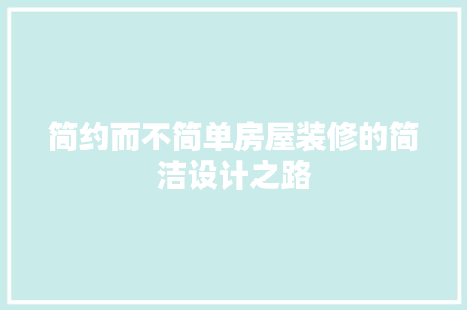 简约而不简单房屋装修的简洁设计之路  第1张