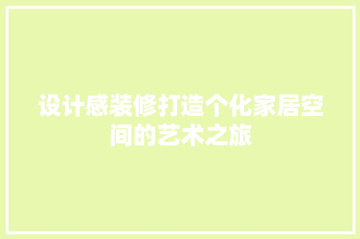 设计感装修打造个化家居空间的艺术之旅