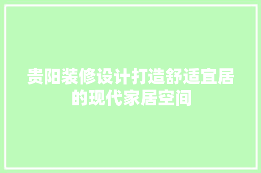 贵阳装修设计打造舒适宜居的现代家居空间