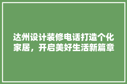达州设计装修电话打造个化家居，开启美好生活新篇章