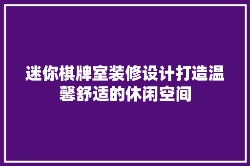 迷你棋牌室装修设计打造温馨舒适的休闲空间  第1张