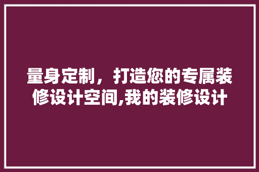 量身定制，打造您的专属装修设计空间,我的装修设计之旅