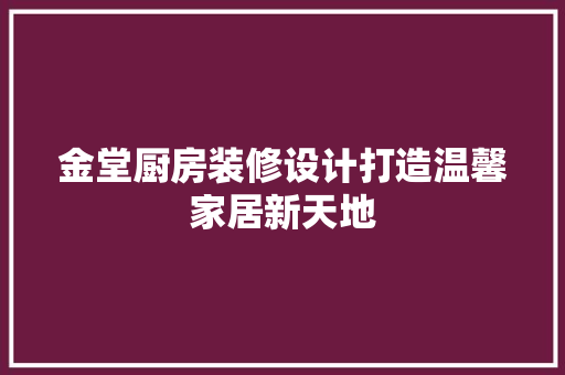 金堂厨房装修设计打造温馨家居新天地