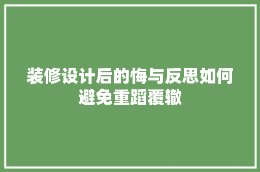 装修设计后的悔与反思如何避免重蹈覆辙