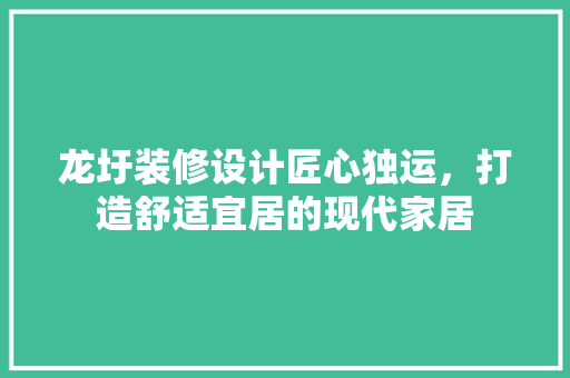 龙圩装修设计匠心独运，打造舒适宜居的现代家居