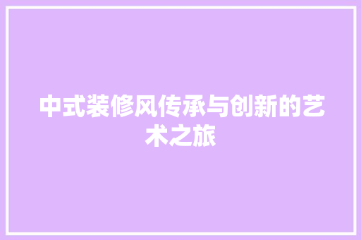中式装修风传承与创新的艺术之旅