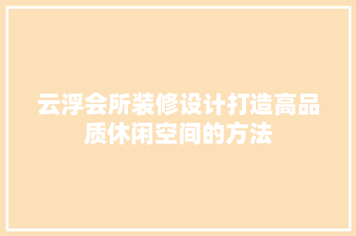 云浮会所装修设计打造高品质休闲空间的方法  第1张