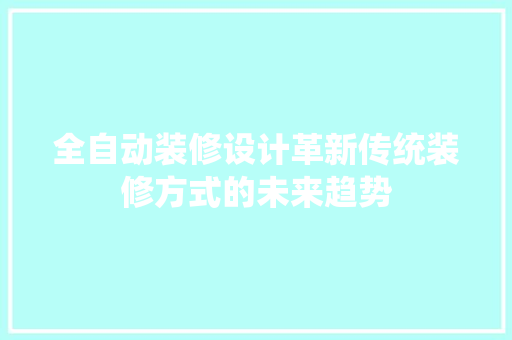 全自动装修设计革新传统装修方式的未来趋势  第1张