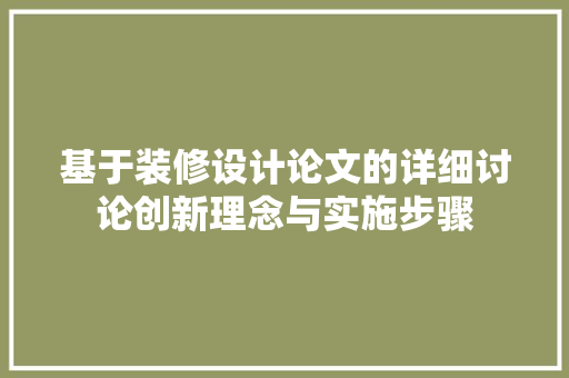 基于装修设计论文的详细讨论创新理念与实施步骤