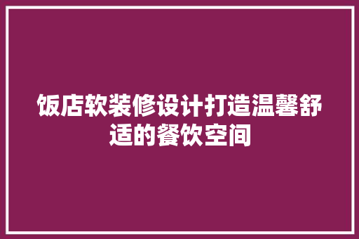 饭店软装修设计打造温馨舒适的餐饮空间