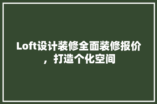 Loft设计装修全面装修报价，打造个化空间