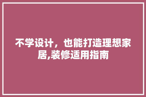 不学设计，也能打造理想家居,装修适用指南