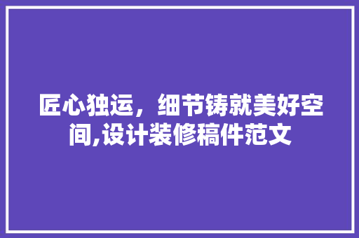 匠心独运，细节铸就美好空间,设计装修稿件范文