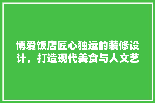 博爱饭店匠心独运的装修设计，打造现代美食与人文艺术的交融之地