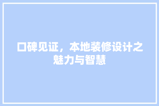 口碑见证，本地装修设计之魅力与智慧