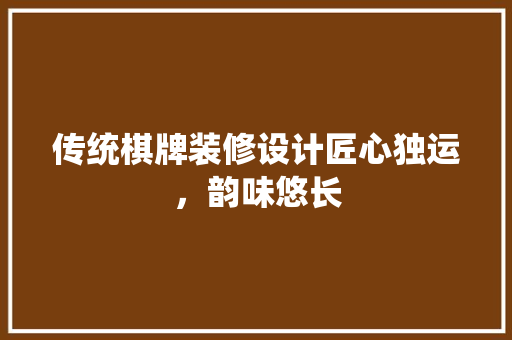传统棋牌装修设计匠心独运，韵味悠长