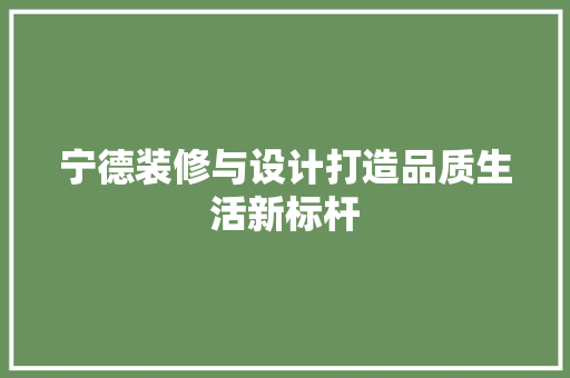 宁德装修与设计打造品质生活新标杆