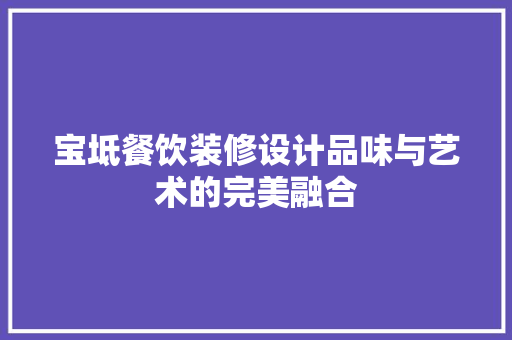 宝坻餐饮装修设计品味与艺术的完美融合