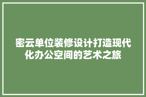 密云单位装修设计打造现代化办公空间的艺术之旅