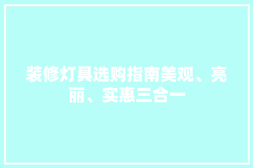 装修灯具选购指南美观、亮丽、实惠三合一