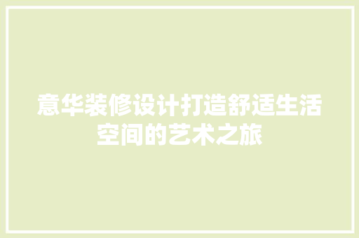 意华装修设计打造舒适生活空间的艺术之旅