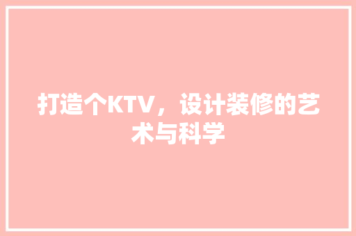 打造个KTV，设计装修的艺术与科学  第1张
