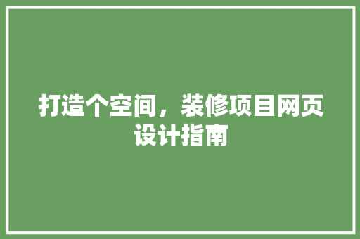 打造个空间，装修项目网页设计指南