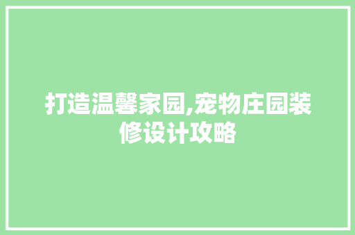 打造温馨家园,宠物庄园装修设计攻略