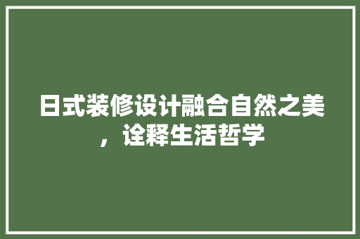 日式装修设计融合自然之美，诠释生活哲学