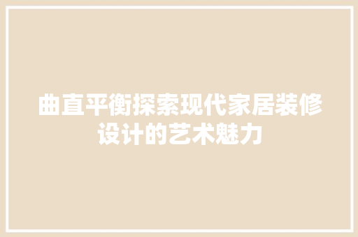 曲直平衡探索现代家居装修设计的艺术魅力