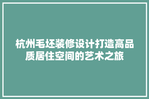杭州毛坯装修设计打造高品质居住空间的艺术之旅